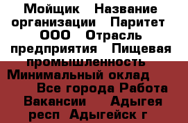 Мойщик › Название организации ­ Паритет, ООО › Отрасль предприятия ­ Пищевая промышленность › Минимальный оклад ­ 20 000 - Все города Работа » Вакансии   . Адыгея респ.,Адыгейск г.